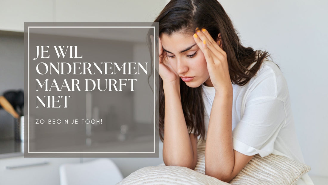 Je wil ondernemen maar durft niet — zo begin je toch!
